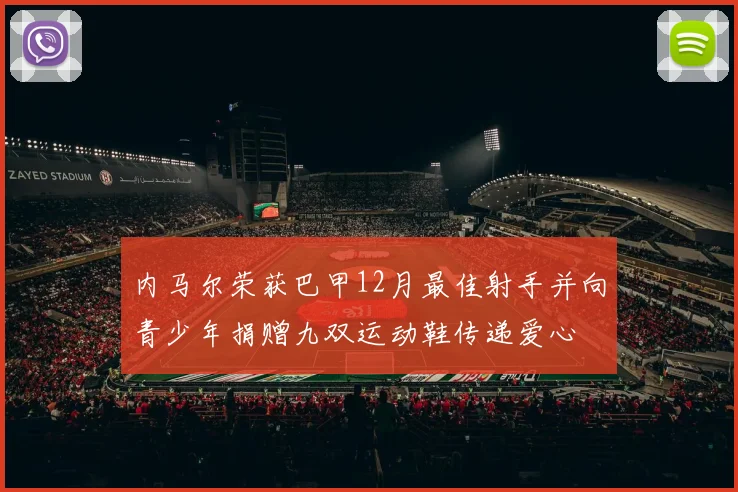 内马尔荣获巴甲12月最佳射手并向青少年捐赠九双运动鞋传递爱心