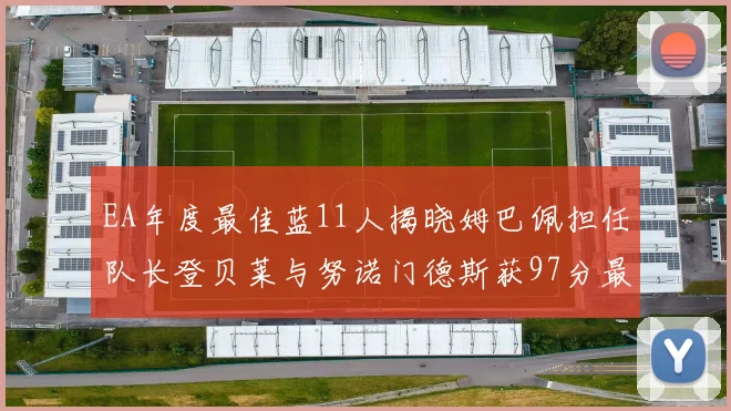 EA年度最佳蓝11人揭晓姆巴佩担任队长登贝莱与努诺门德斯获97分最高评分